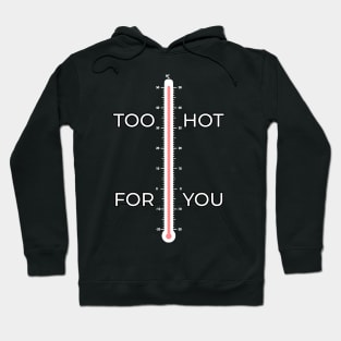 Too Hot For You High Temperature Design Hoodie